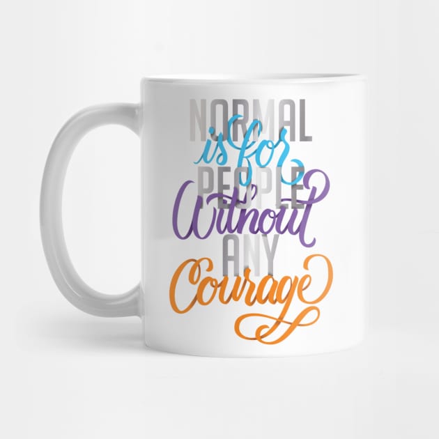 Normal is for People without any Courage by polliadesign